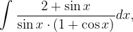 \dpi{120} \int \frac{2+\sin x}{ \sin x\cdot \left ( 1+\cos x \right )}dx,